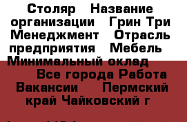 Столяр › Название организации ­ Грин Три Менеджмент › Отрасль предприятия ­ Мебель › Минимальный оклад ­ 60 000 - Все города Работа » Вакансии   . Пермский край,Чайковский г.